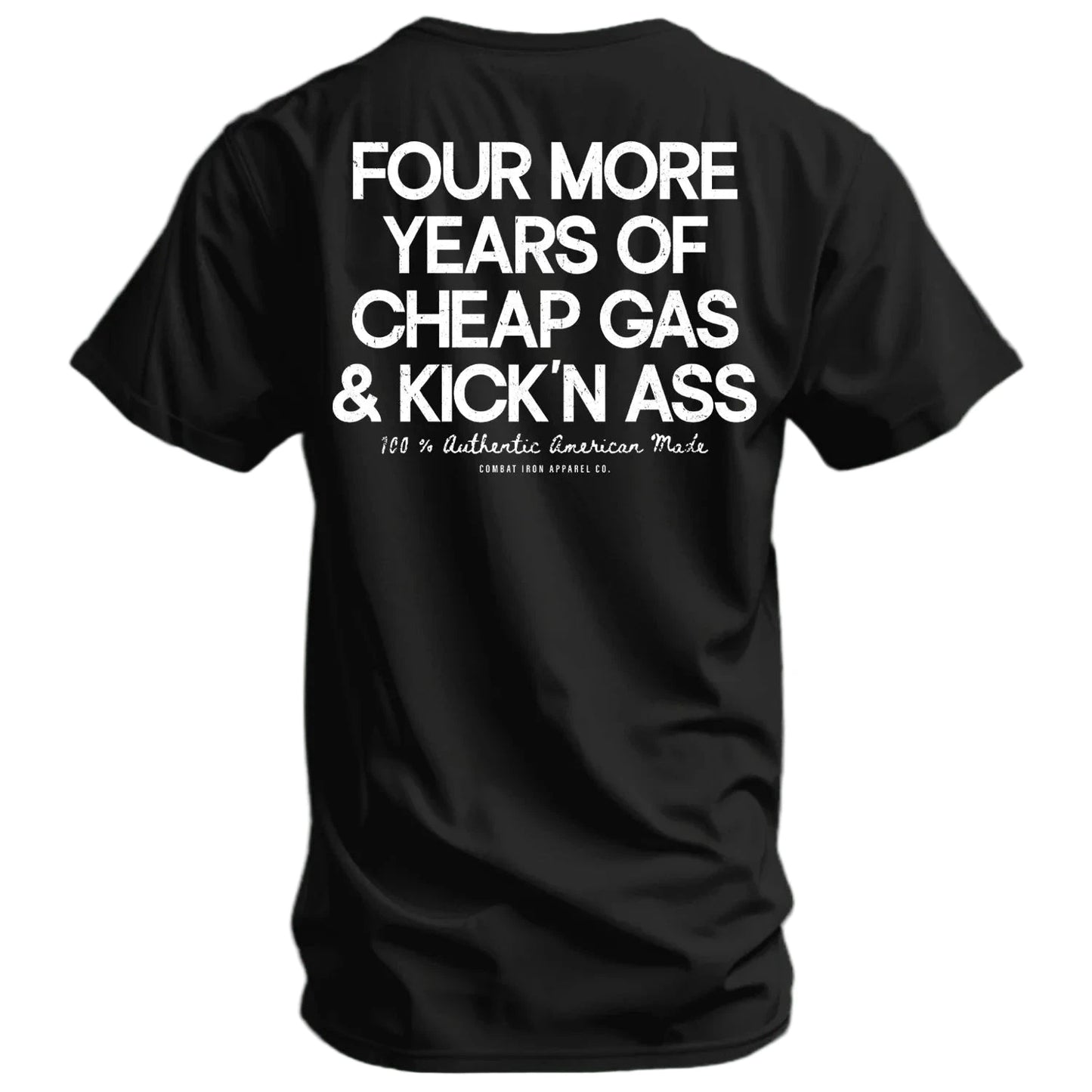 FOUR MORE YEARS OF CHEAP GAS & KICKING ASS MEN'S T - SHIRT - 1838 TAC SUPPLY LLC