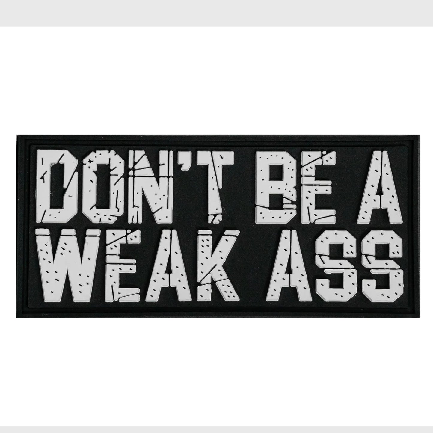 DON'T BE A WEAK ASS - PVC PATCH VELCRO - 1838 TAC SUPPLY LLC