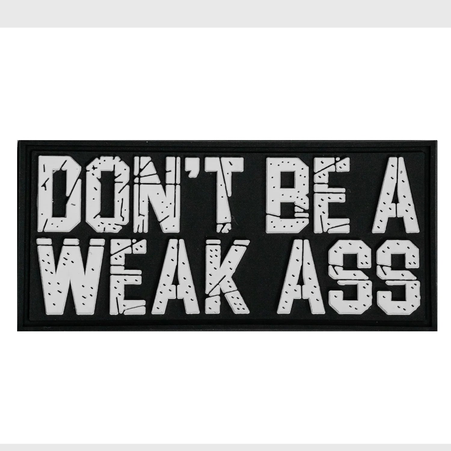 DON'T BE A WEAK ASS - PVC PATCH VELCRO - 1838 TAC SUPPLY LLC