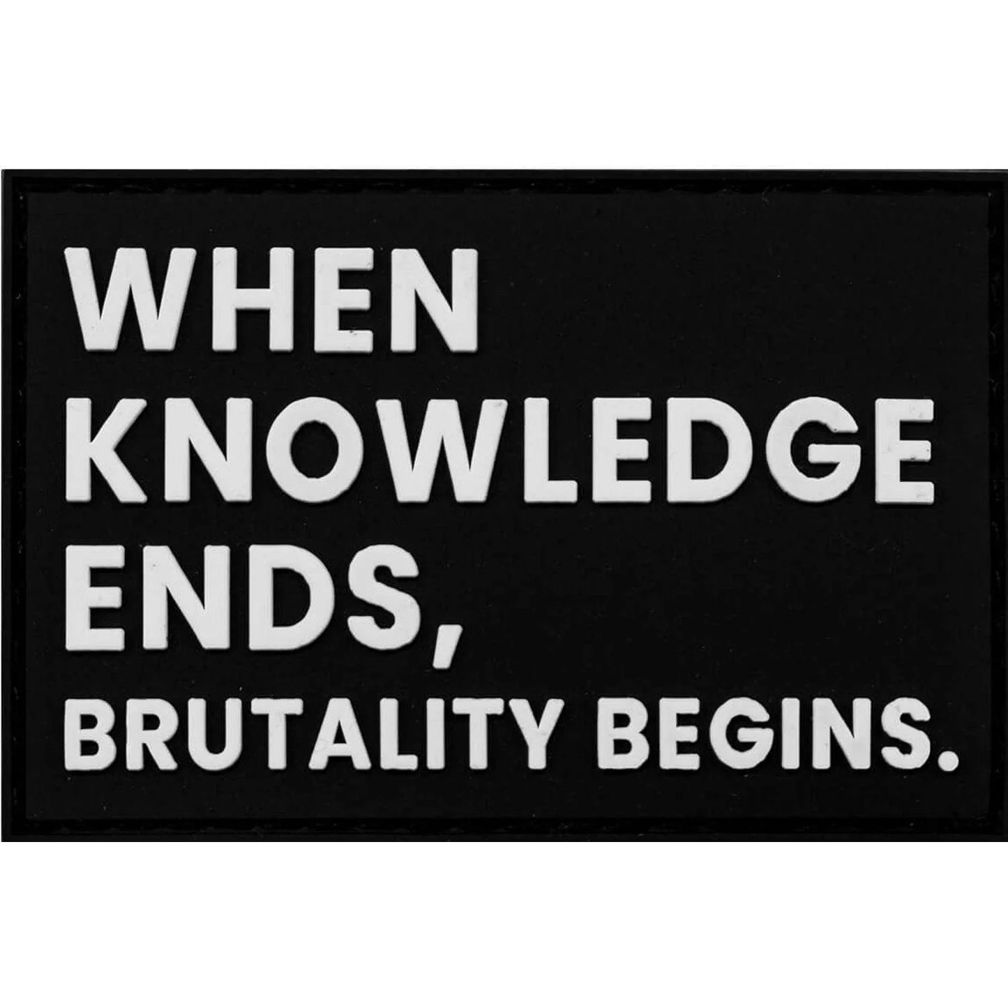 WHEN KNOWLEDGE ENDS, BRUTALITY BEGINS. PVC PATCH